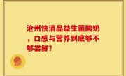 沧州快消品益生菌酸奶，口感与营养到底够不够尝鲜？