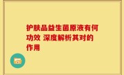 护肤品益生菌原液有何功效 深度解析其对的作用