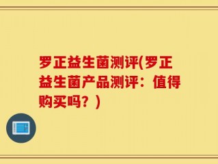 罗正益生菌测评(罗正益生菌产品测评：值得购买吗？)