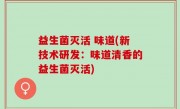 益生菌灭活 味道(新技术研发：味道清香的益生菌灭活)