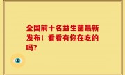 全国前十名益生菌最新发布！看看有你在吃的吗？