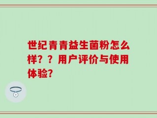 世纪青青益生菌粉怎么样？？用户评价与使用体验？
