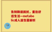 告别肠道困扰，重拾舒适生活—metabolic成人益生菌解析