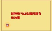 健脾粉与益生菌同服有无效果