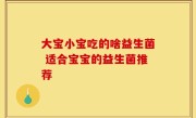 大宝小宝吃的啥益生菌 适合宝宝的益生菌推荐