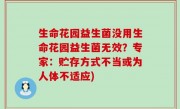 生命花园益生菌没用生命花园益生菌无效？专家：贮存方式不当或为人体不适应)