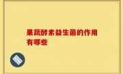 果蔬酵素益生菌的作用有哪些