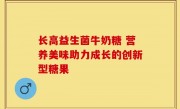 长高益生菌牛奶糖 营养美味助力成长的创新型糖果