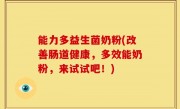 能力多益生菌奶粉(改善肠道健康，多效能奶粉，来试试吧！)
