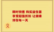 限时特惠 购买益生菌享受超值折扣 让健康伴你每一天