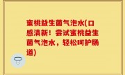 蜜桃益生菌气泡水(口感清新！尝试蜜桃益生菌气泡水，轻松呵护肠道)