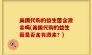 美国代购的益生菌含激素吗(美国代购的益生菌是否含有激素？)