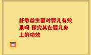 舒敏益生菌对婴儿有效果吗 探究其在婴儿身上的功效