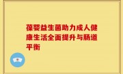 葆婴益生菌助力成人健康生活全面提升与肠道平衡