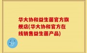 华大协和益生菌官方旗舰店(华大协和官方在线销售益生菌产品)