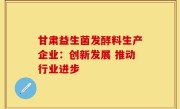 甘肃益生菌发酵料生产企业：创新发展 推动行业进步