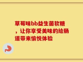 草莓味bb益生菌软糖，让你享受美味的给肠道带来愉悦体验