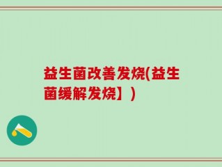 益生菌改善发烧(益生菌缓解发烧】)