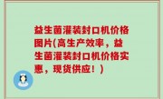 益生菌灌装封口机价格图片(高生产效率，益生菌灌装封口机价格实惠，现货供应！)