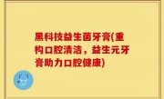 黑科技益生菌牙膏(重构口腔清洁，益生元牙膏助力口腔健康)