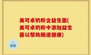 美可卓奶粉含益生菌(美可卓奶粉中添加益生菌以帮助肠道健康)