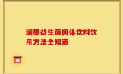 澜墨益生菌固体饮料饮用方法全知道