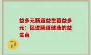 益多元肠道益生菌益多元：促进肠道健康的益生菌