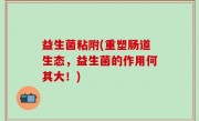 益生菌粘附(重塑肠道生态，益生菌的作用何其大！)