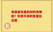 包装益生菌的材料有哪些？你想不到的答案在这里
