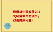 肠道益生菌改善2019(肠道微生态调节，改善健康问题)