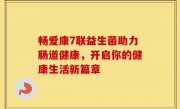 畅爱康7联益生菌助力肠道健康，开启你的健康生活新篇章