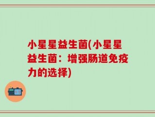 小星星益生菌(小星星益生菌：增强肠道免疫力的选择)