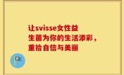 让svisse女性益生菌为你的生活添彩，重拾自信与美丽