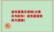 益生菌熏爪蛋糕(以熏爪为配料！益生菌蛋糕助力健康)