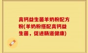 高钙益生菌羊奶粉配方粉(羊奶粉搭配高钙益生菌，促进肠道健康)