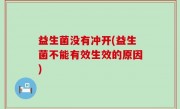 益生菌没有冲开(益生菌不能有效生效的原因)