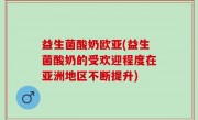益生菌酸奶欧亚(益生菌酸奶的受欢迎程度在亚洲地区不断提升)