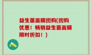 益生菌面膜团购(团购优惠！畅销益生菌面膜限时折扣！)