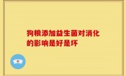 狗粮添加益生菌对消化的影响是好是坏