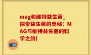 mag和维特益生菌_探索益生菌的奥秘：MAG与维特益生菌的科学之旅)