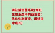 海缸益生菌系统(海缸生态系统中的益生菌：优化生态环境，增进生命成长)