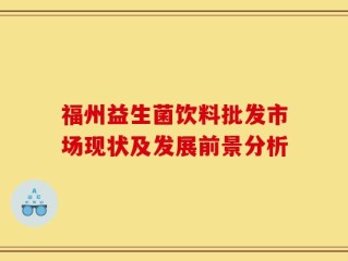 福州益生菌饮料批发市场现状及发展前景分析
