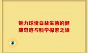 勉力球蛋白益生菌的健康奇迹与科学探索之旅