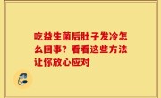 吃益生菌后肚子发冷怎么回事？看看这些方法让你放心应对
