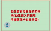 益生菌有走医保的药吗吗(益生菌入药保障 手握医保卡也能享受)