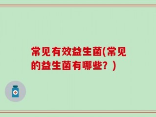 常见有效益生菌(常见的益生菌有哪些？)