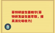 菲特研益生菌精华(菲特研发益生菌萃取，提高消化吸收力)