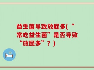 益生菌导致放屁多(“常吃益生菌”是否导致“放屁多”？)