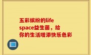 五彩缤纷的life space益生菌，给你的生活增添快乐色彩