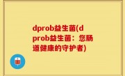 dprob益生菌(dprob益生菌：您肠道健康的守护者)